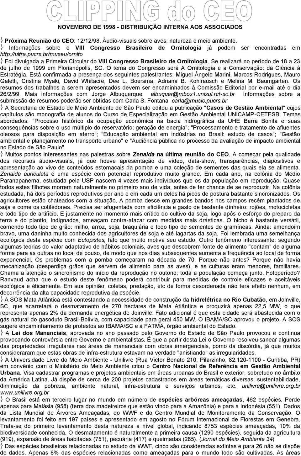 br/museu/ornito Foi divulgada a Primeira Circular do VIII Congresso Brasileiro de Ornitologia. Se realizará no período de 18 a 23 de julho de 1999 em Florianópolis, SC.