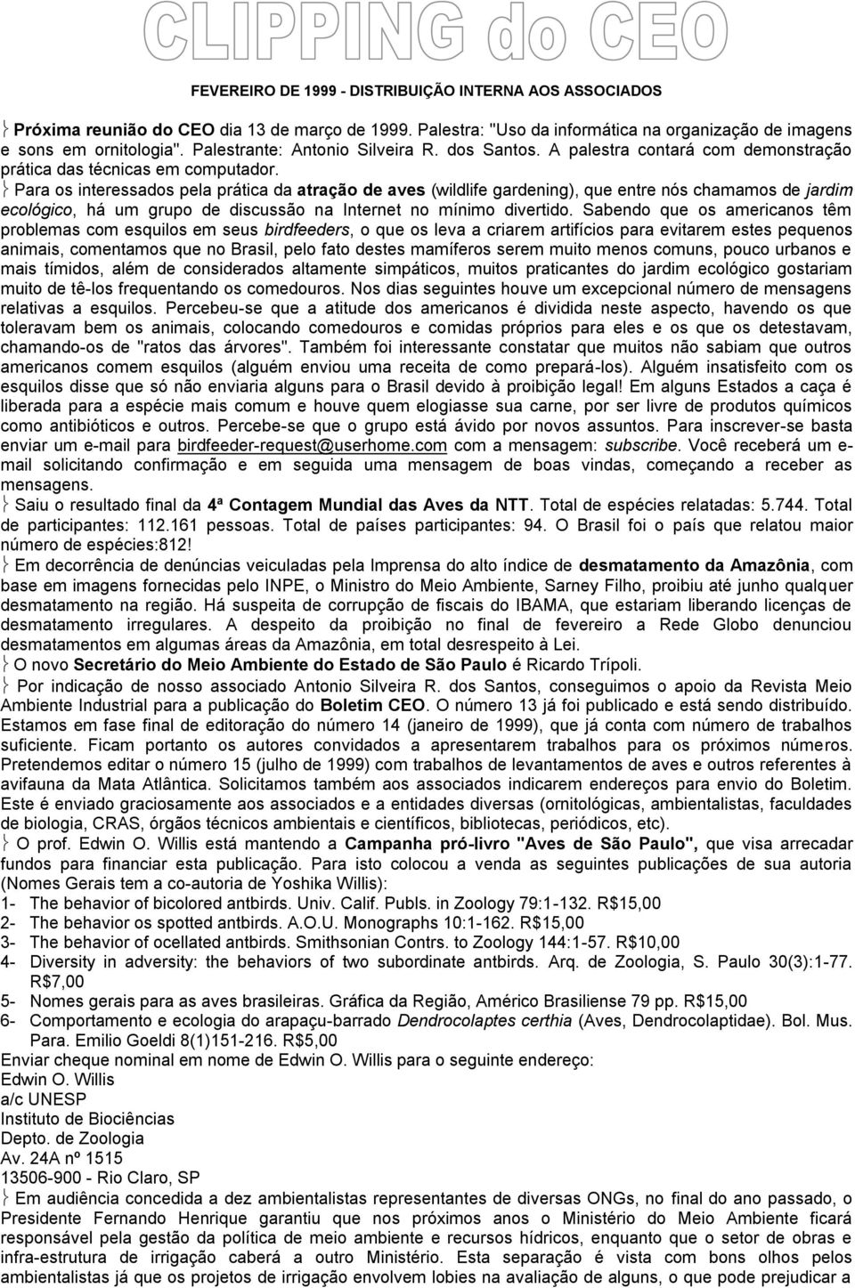 Para os interessados pela prática da atração de aves (wildlife gardening), que entre nós chamamos de jardim ecológico, há um grupo de discussão na Internet no mínimo divertido.