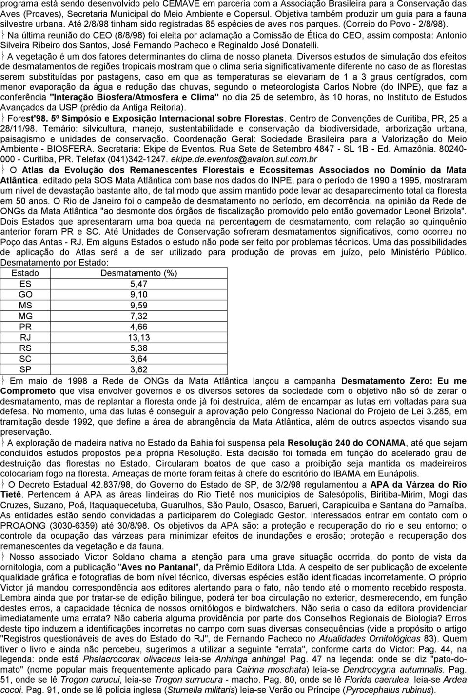 Na última reunião do CEO (8/8/98) foi eleita por aclamação a Comissão de Ética do CEO, assim composta: Antonio Silveira Ribeiro dos Santos, José Fernando Pacheco e Reginaldo José Donatelli.