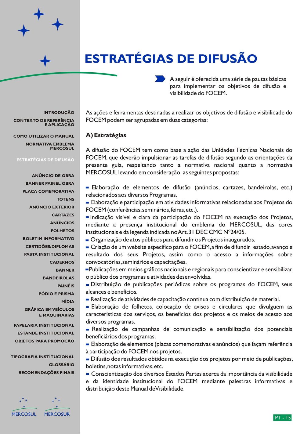 Técnicas Nacionais do FOEM, que deverão impulsionar as tarefas de difusão segundo as orientações da presente guia, respeitando tanto a normativa nacional quanto a normativa levando em consideração as