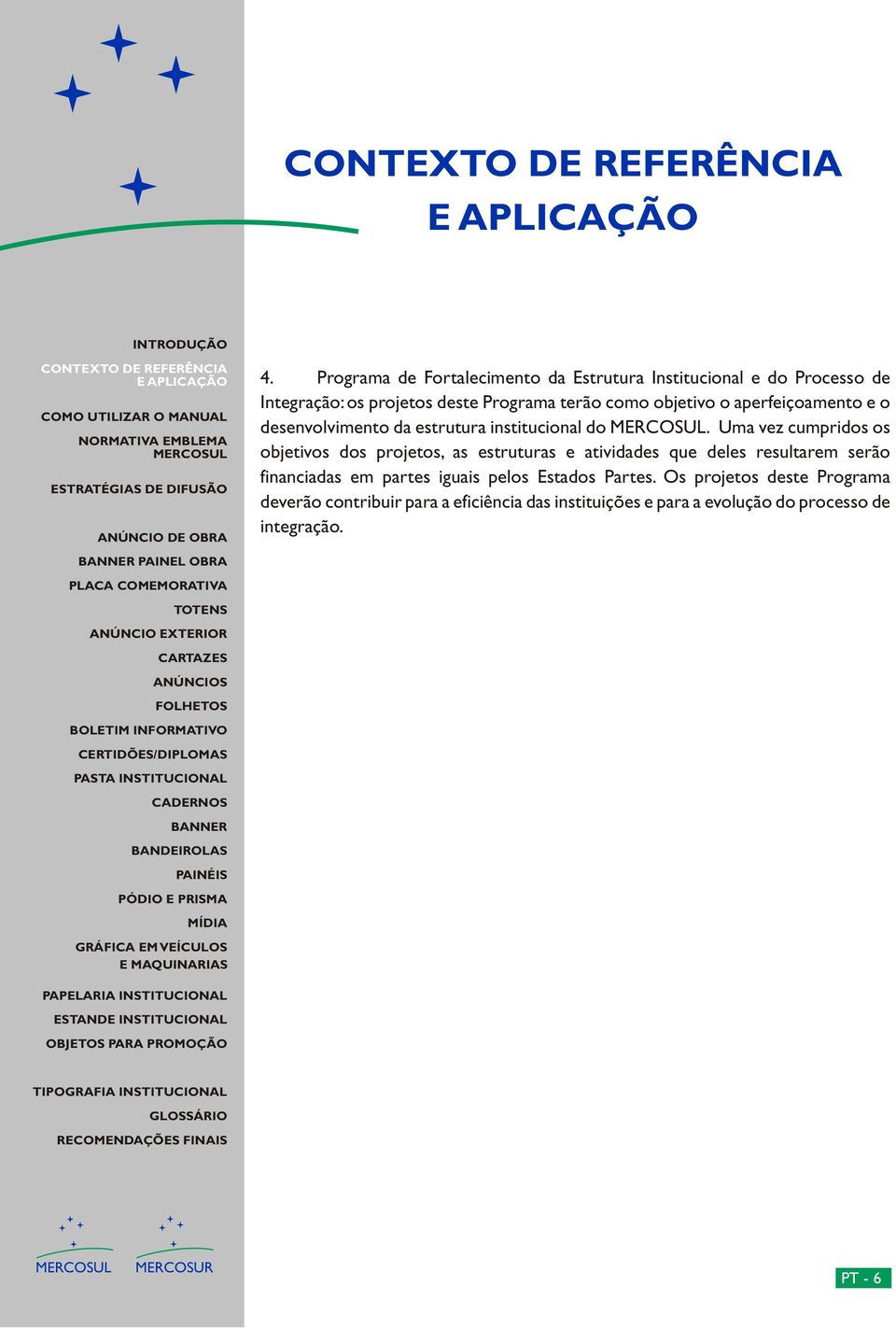 Uma vez cumpridos os objetivos dos projetos, as estruturas e atividades que deles resultarem serão financiadas em partes