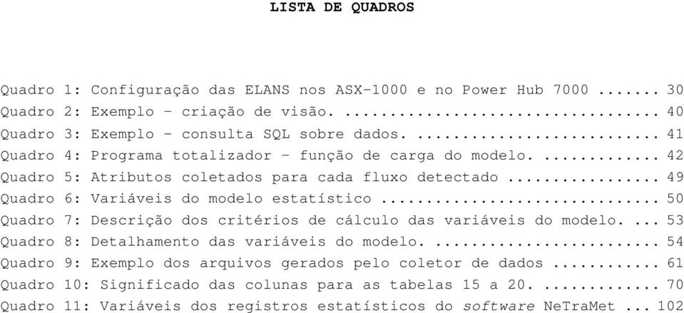 .. 50 Quadro 7: Descrição dos critérios de cálculo das variáveis do modelo.... 53 Quadro 8: Detalhamento das variáveis do modelo.
