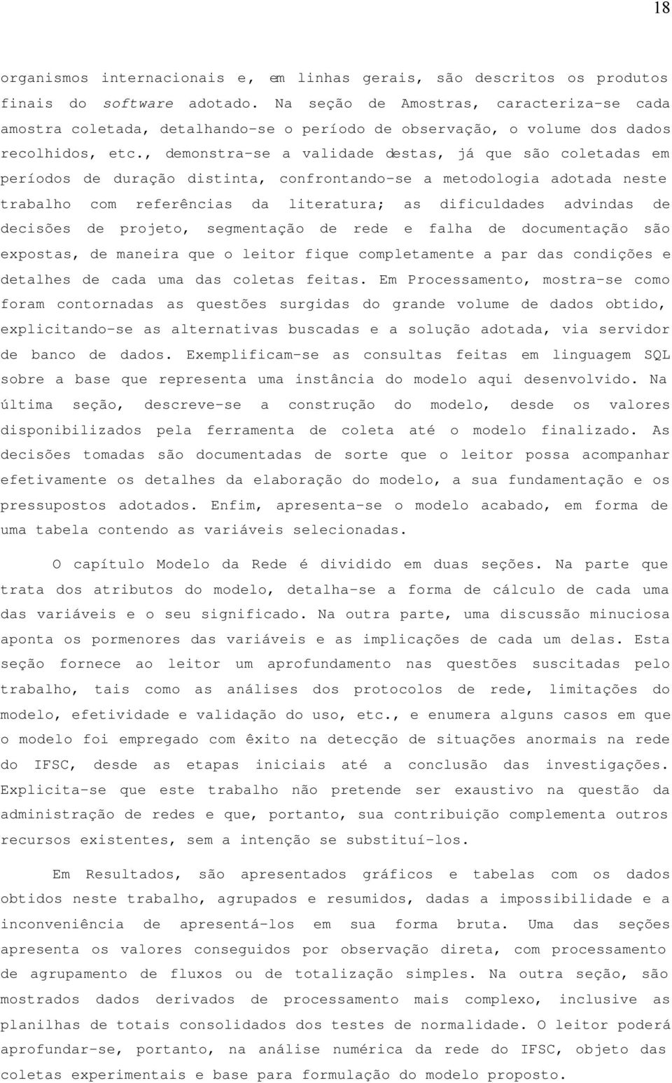 , demonstra-se a validade destas, já que são coletadas em períodos de duração distinta, confrontando-se a metodologia adotada neste trabalho com referências da literatura; as dificuldades advindas de