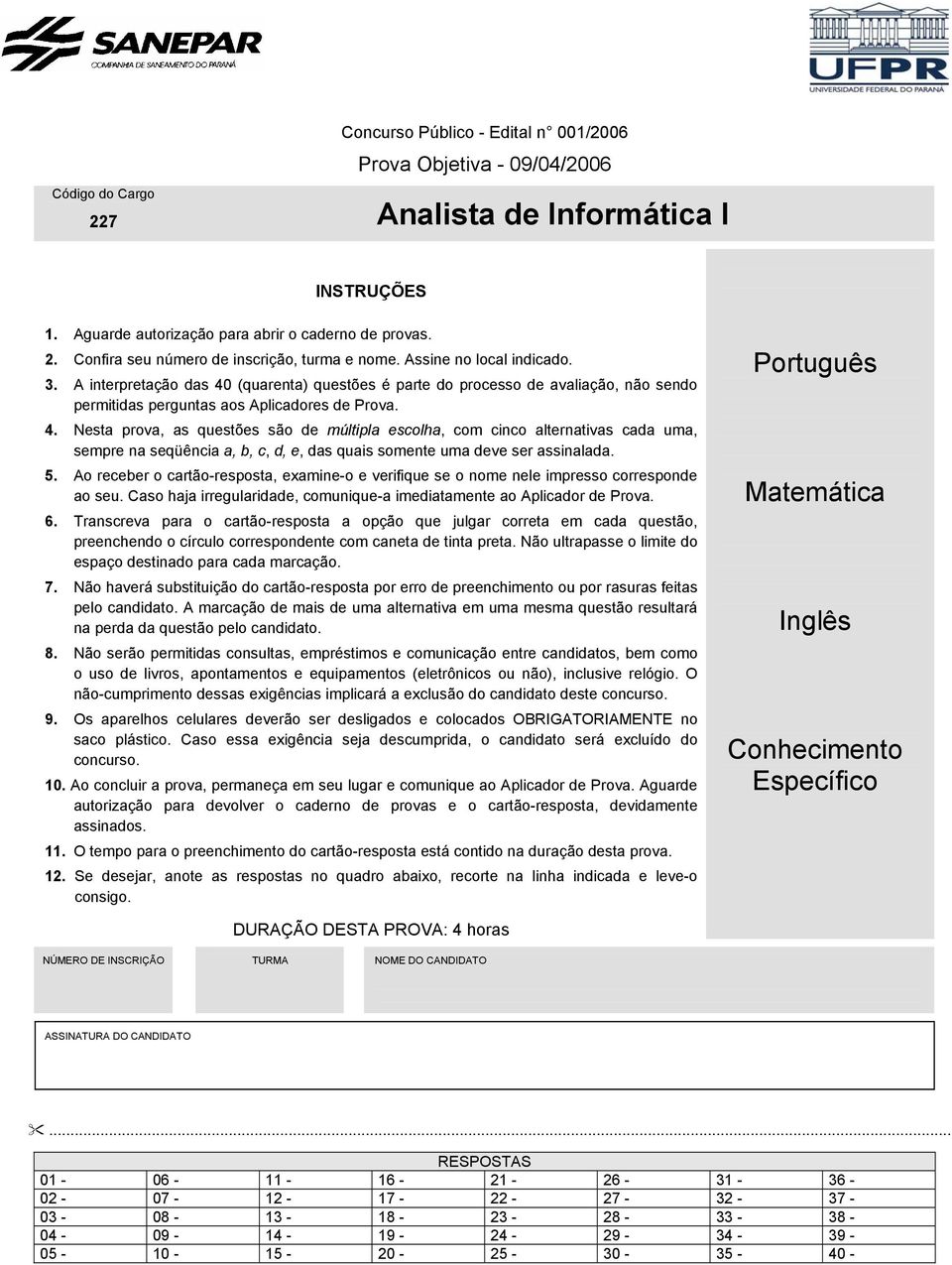 (quarenta) questões é parte do processo de avaliação, não sendo permitidas perguntas aos Aplicadores de Prova. 4.