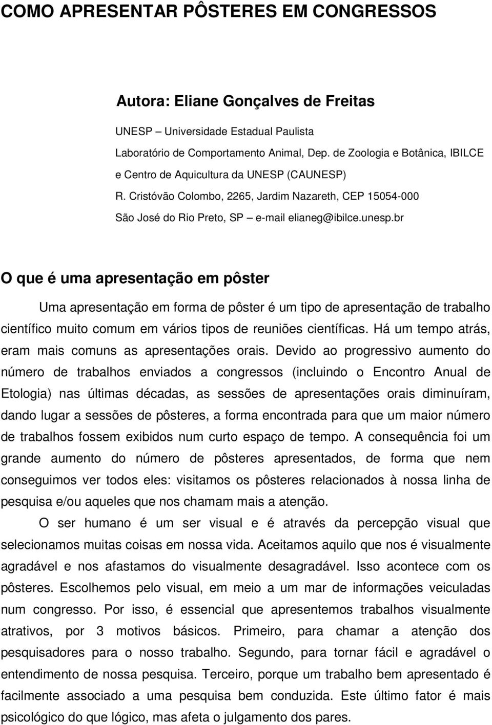 br O que é uma apresentação em pôster Uma apresentação em forma de pôster é um tipo de apresentação de trabalho científico muito comum em vários tipos de reuniões científicas.