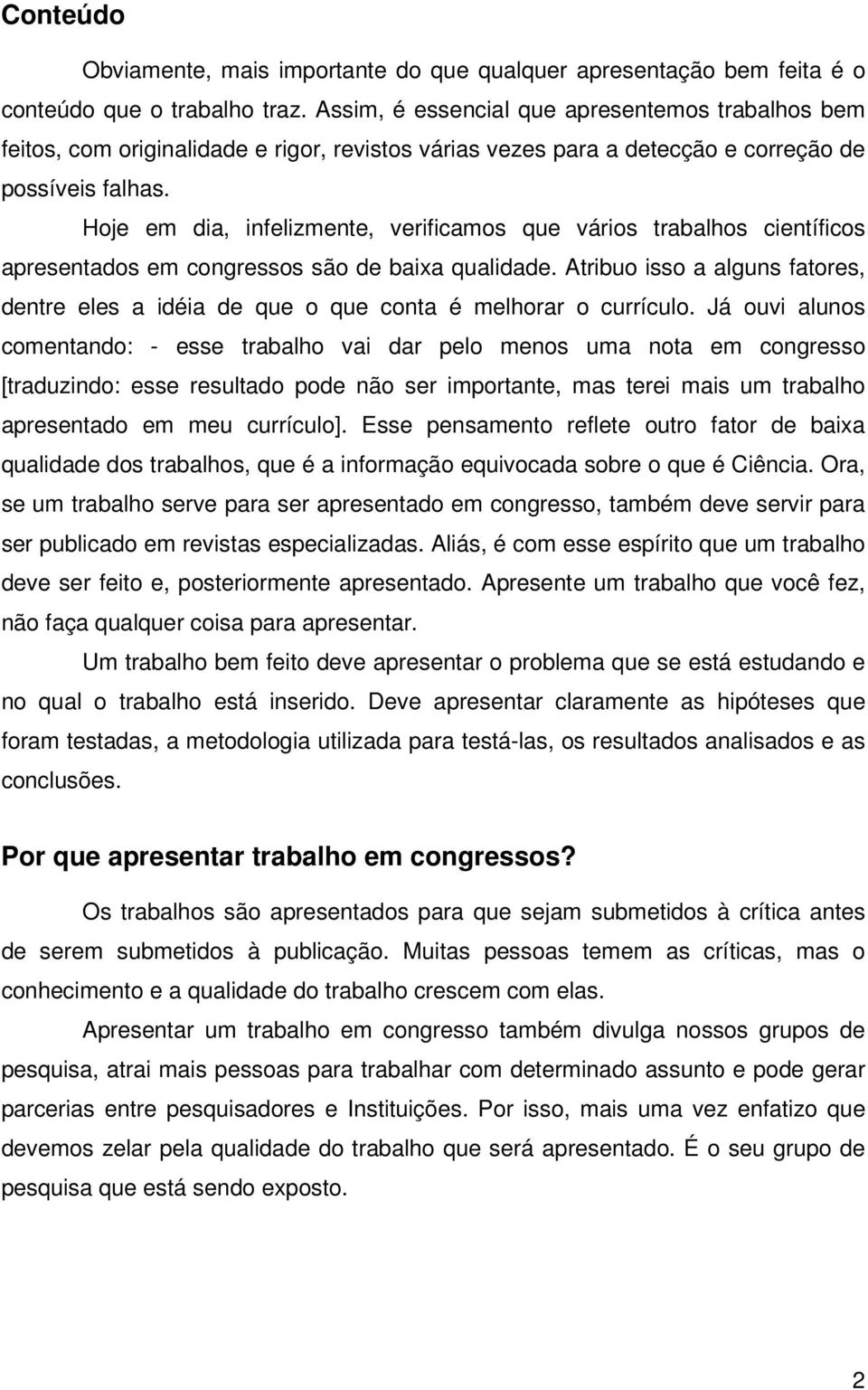 Hoje em dia, infelizmente, verificamos que vários trabalhos científicos apresentados em congressos são de baixa qualidade.