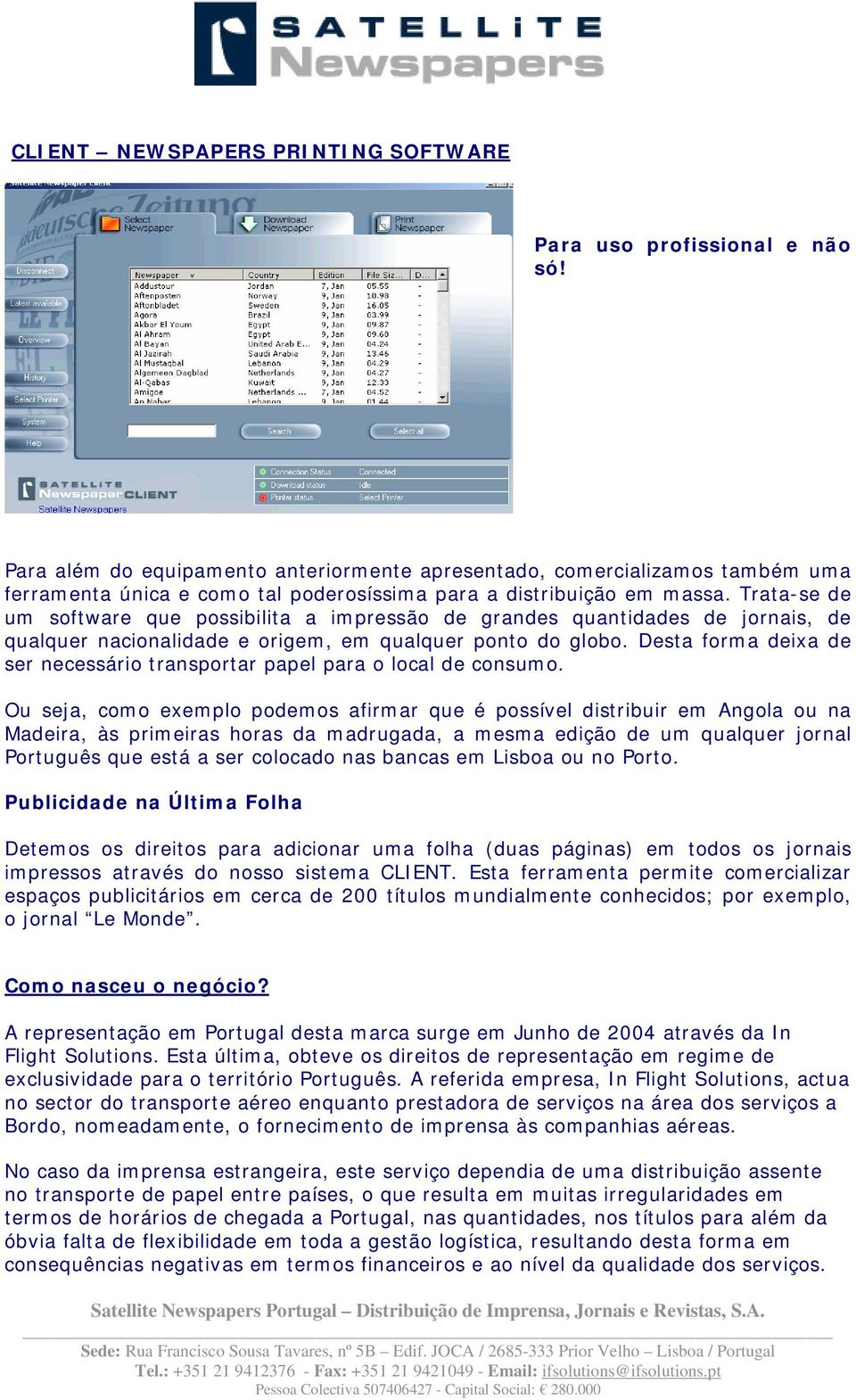 Trata-se de um software que possibilita a impressão de grandes quantidades de jornais, de qualquer nacionalidade e origem, em qualquer ponto do globo.