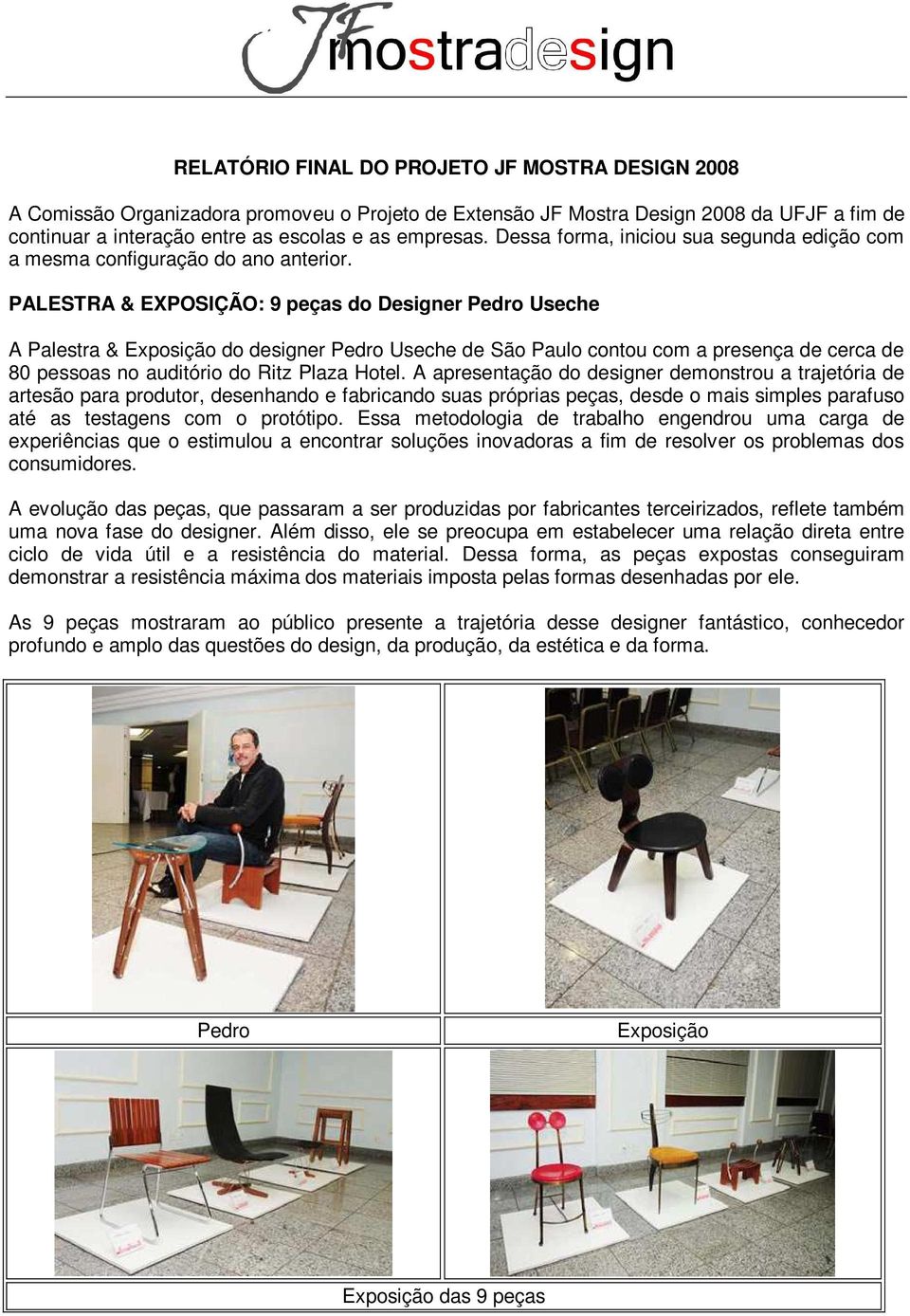 PALESTRA & EXPOSIÇÃO: 9 peças do Designer Pedro Useche A Palestra & Exposição do designer Pedro Useche de São Paulo contou com a presença de cerca de 80 pessoas no auditório do Ritz Plaza Hotel.