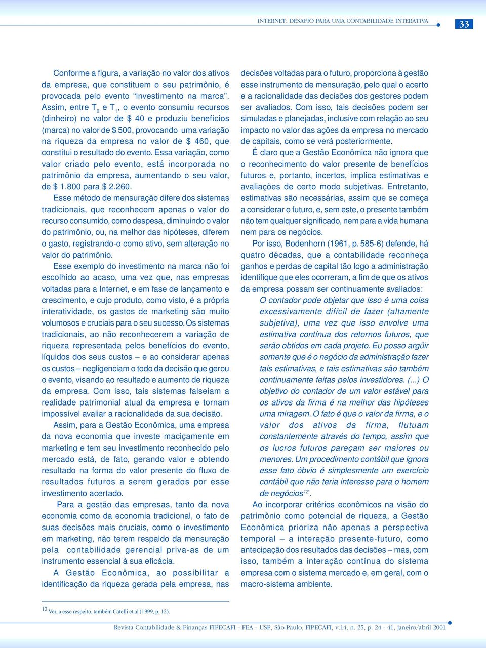 constitui o resultado do evento. Essa variação, como valor criado pelo evento, está incorporada no patrimônio da empresa, aumentando o seu valor, de $ 1.800 para $ 2.260.