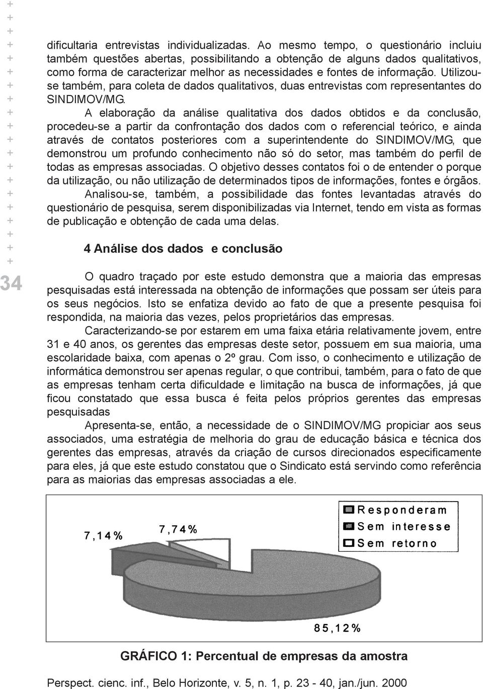 Utilizouse também, para coleta de dados qualitativos, duas entrevistas com representantes do SINDIMOV/MG.