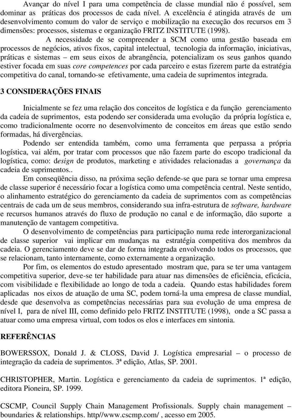 A necessidade de se compreender a SCM como uma gestão baseada em processos de negócios, ativos fixos, capital intelectual, tecnologia da informação, iniciativas, práticas e sistemas em seus eixos de