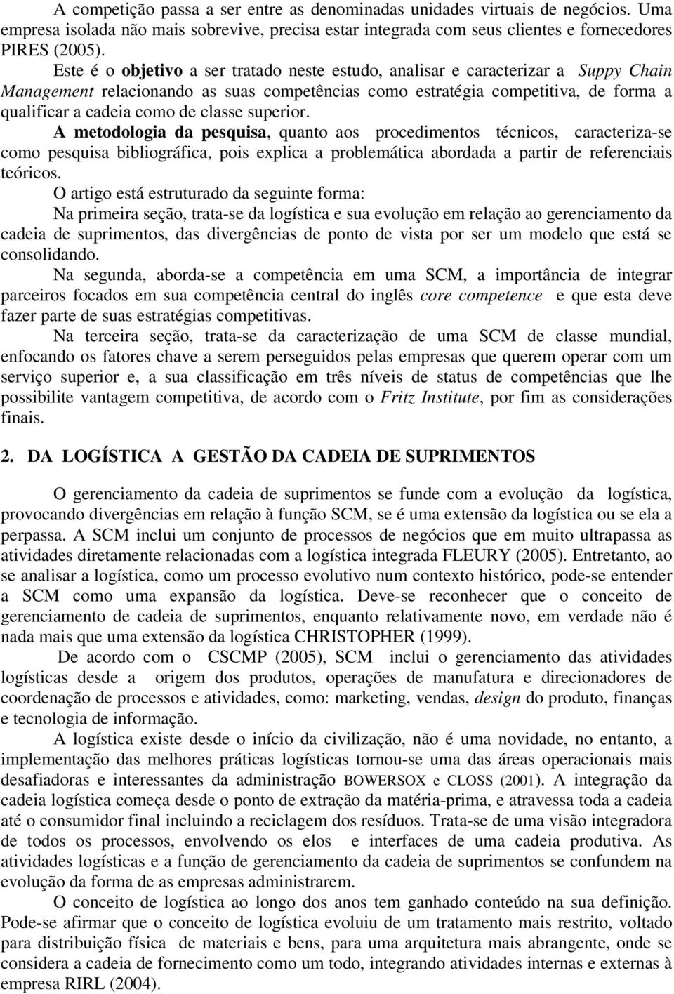 classe superior. A metodologia da pesquisa, quanto aos procedimentos técnicos, caracteriza-se como pesquisa bibliográfica, pois explica a problemática abordada a partir de referenciais teóricos.