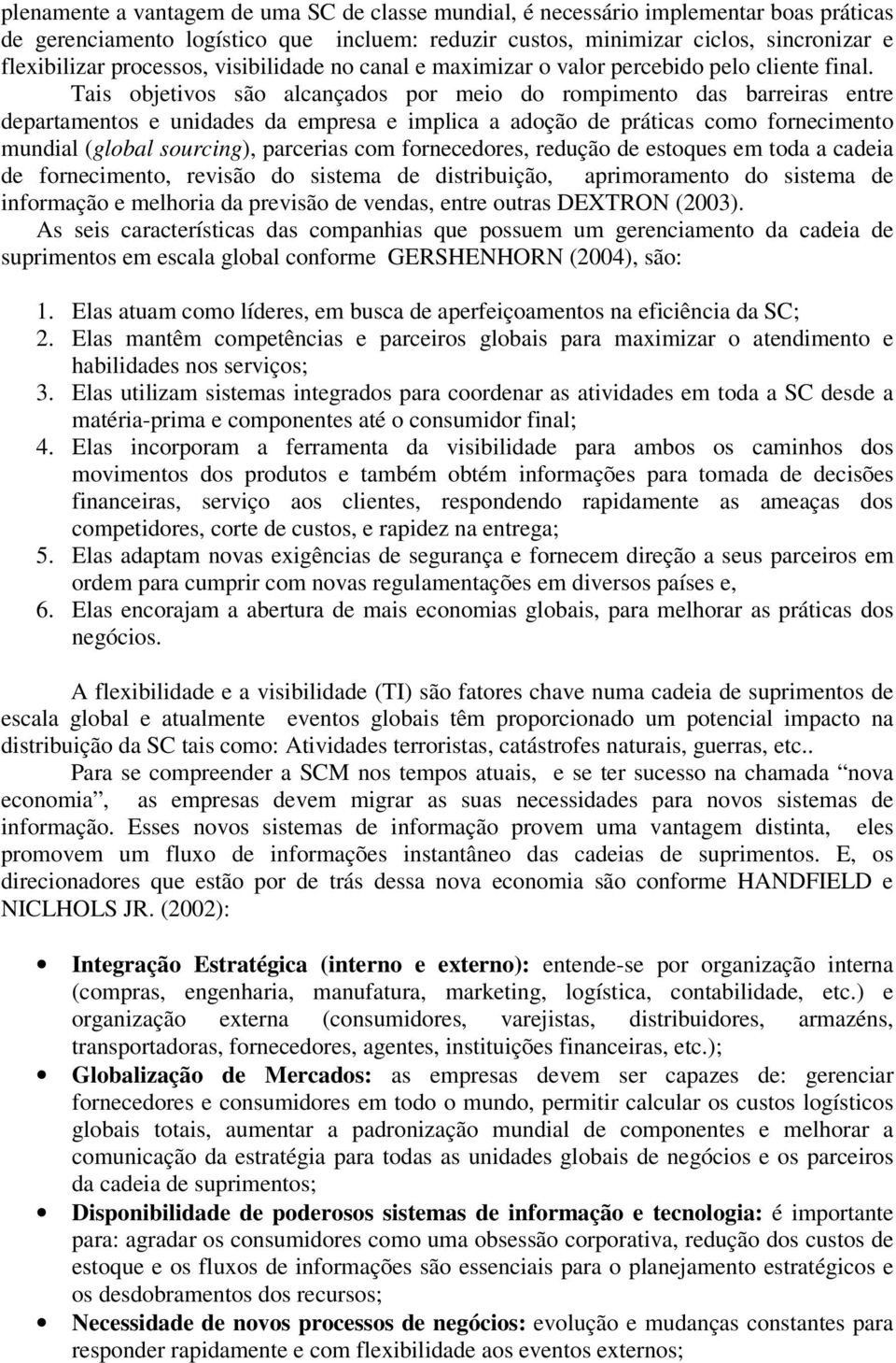 Tais objetivos são alcançados por meio do rompimento das barreiras entre departamentos e unidades da empresa e implica a adoção de práticas como fornecimento mundial (global sourcing), parcerias com