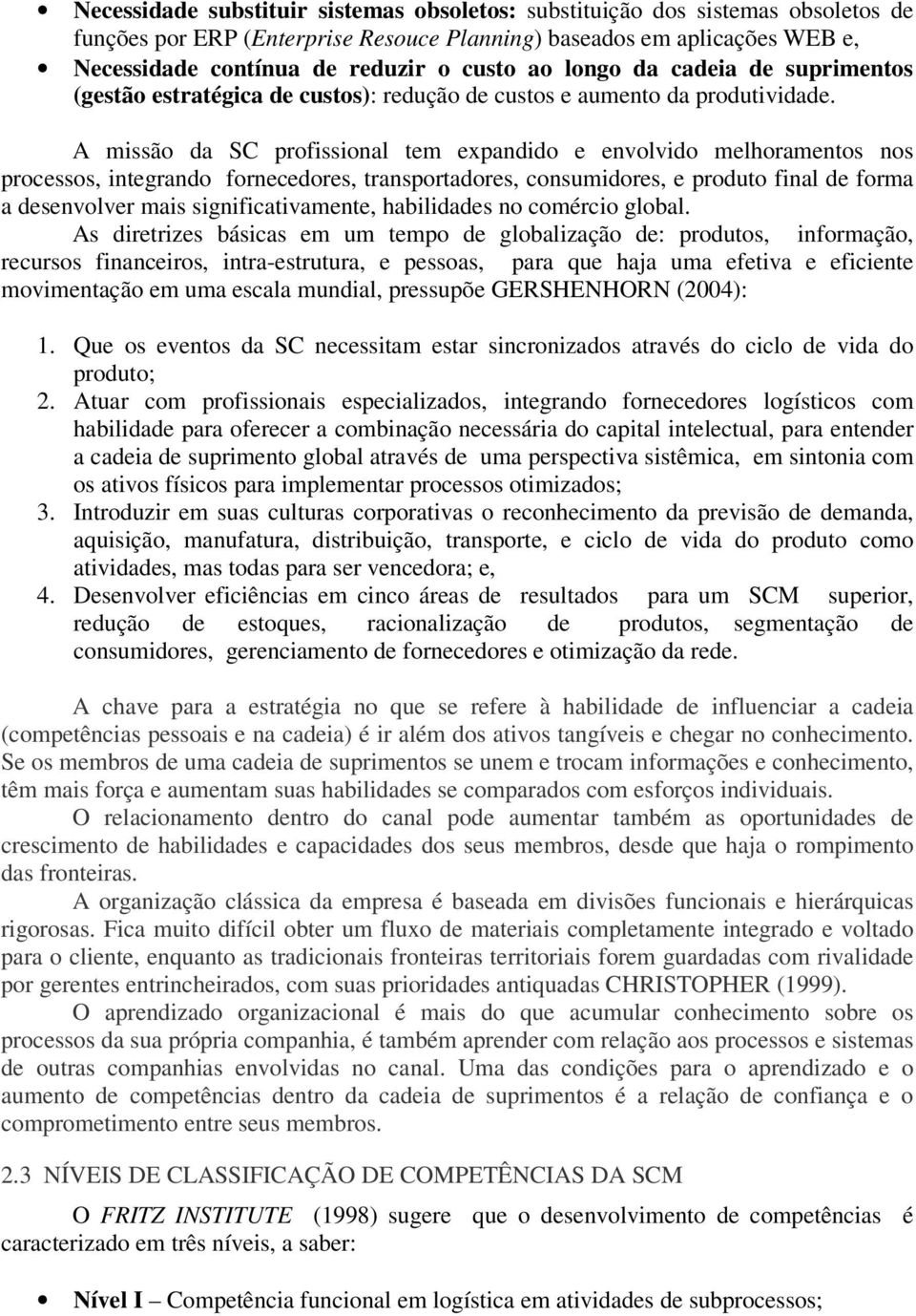 A missão da SC profissional tem expandido e envolvido melhoramentos nos processos, integrando fornecedores, transportadores, consumidores, e produto final de forma a desenvolver mais