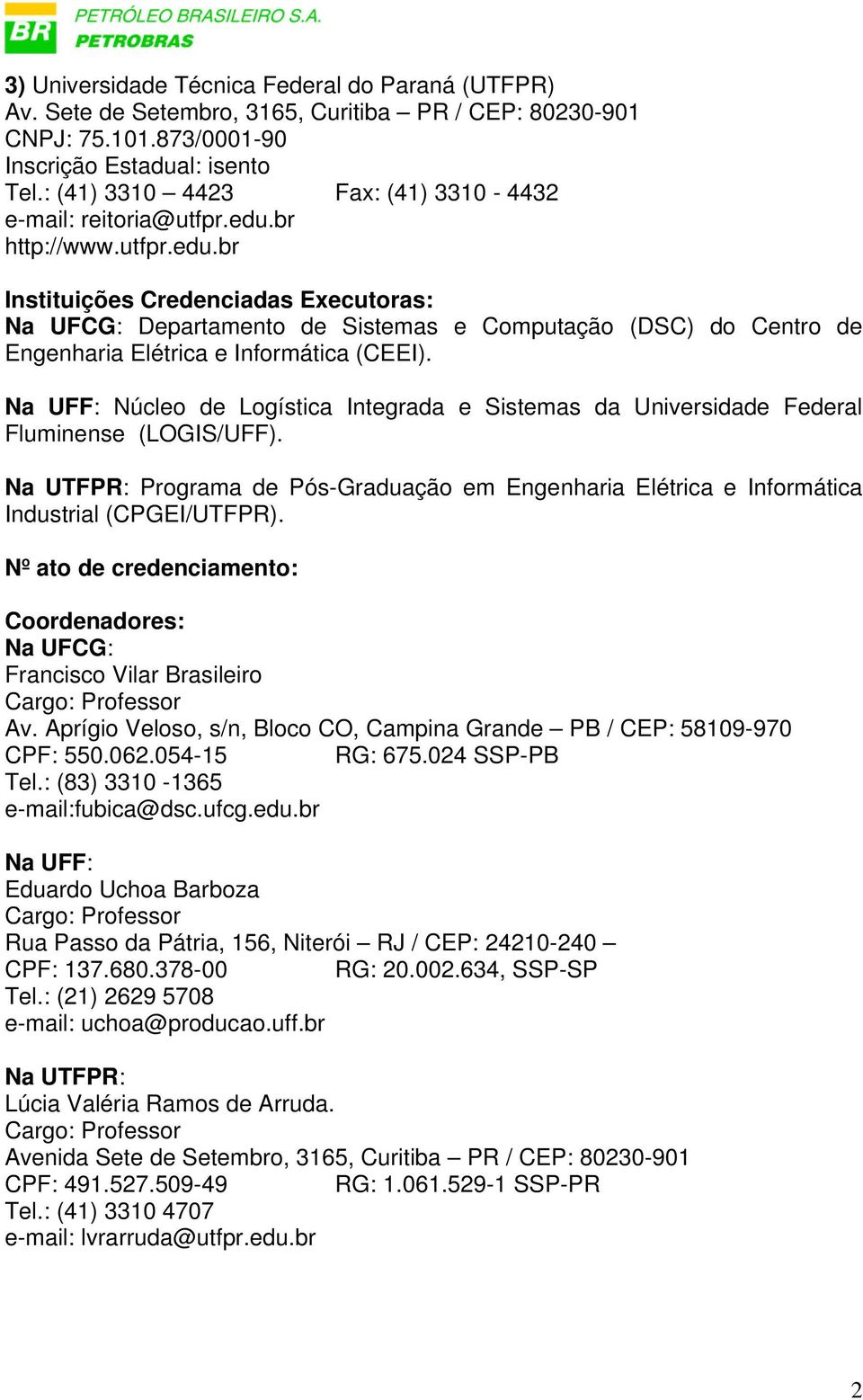 br http://www.utfpr.edu.br Instituições Credenciadas Executoras: Na UFCG: Departamento de Sistemas e Computação (DSC) do Centro de Engenharia Elétrica e Informática (CEEI).