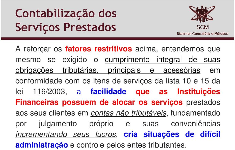 facilidade que as Instituições Financeiras possuem de alocar os serviços prestados aos seus clientes em contas não tributáveis,