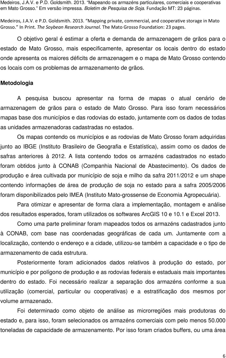 Metodologia A pesquisa buscou apresentar na forma de mapas o atual cenário de armazenagem de grãos para o estado de Mato Grosso.