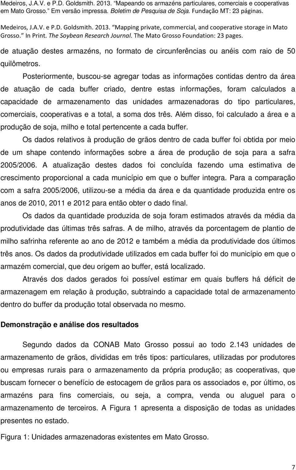 armazenadoras do tipo particulares, comerciais, cooperativas e a total, a soma dos três. Além disso, foi calculado a área e a produção de soja, milho e total pertencente a cada buffer.