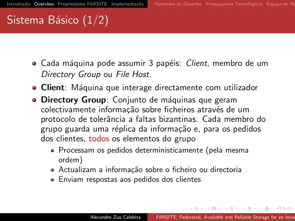 Client: Máquina que interage directamente com utilizador Directory Group: Conjunto de máquinas que geram colectivamente informação sobre ficheiros através de um protocolo de tolerância