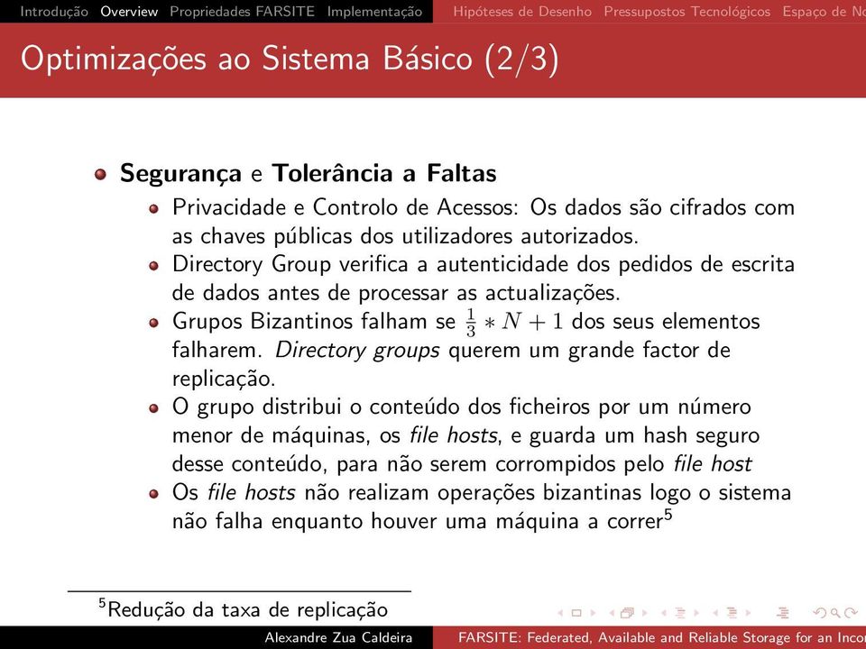 Directory Group verifica a autenticidade dos pedidos de escrita de dados antes de processar as actualizações. Grupos Bizantinos falham se 1 3 N + 1 dos seus elementos falharem.