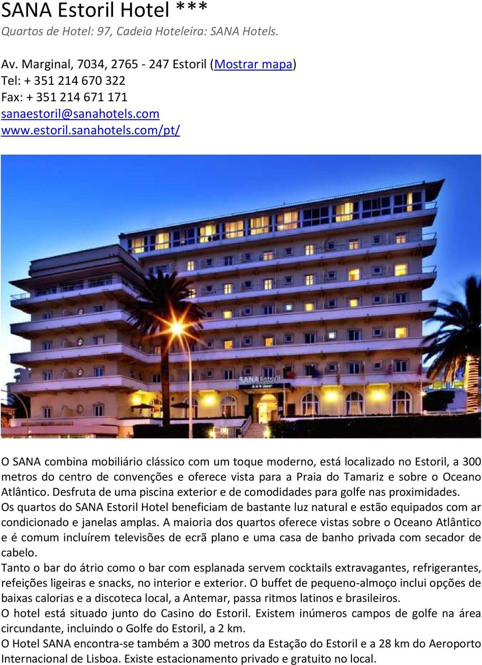 com/pt/ O SANA combina mobiliário clássico com um toque moderno, está localizado no Estoril, a 300 metros do centro de convenções e oferece vista para a Praia do Tamariz e sobre o Oceano Atlântico.