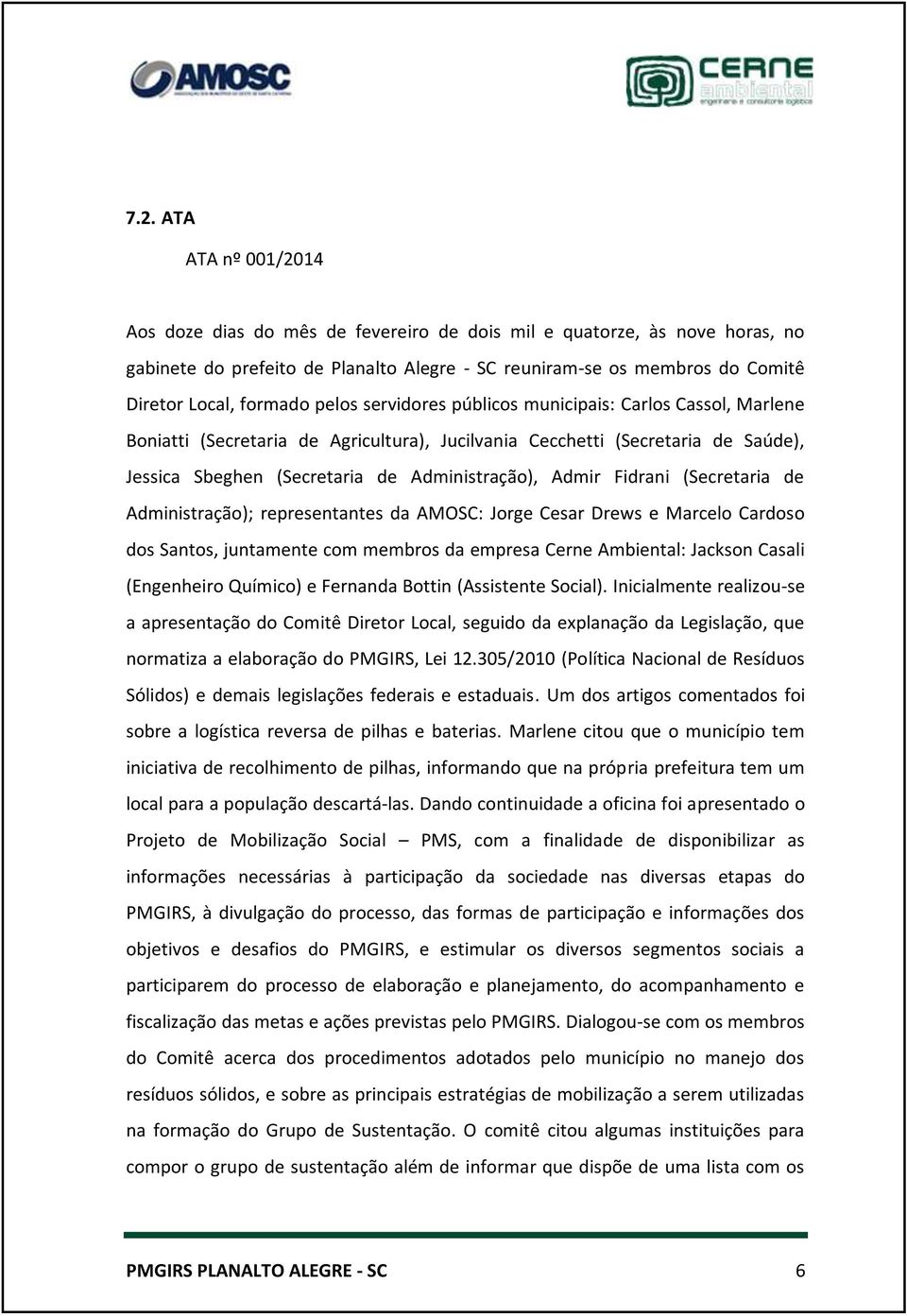 Admir Fidrani (Secretaria de Administração); representantes da AMOSC: Jorge Cesar Drews e Marcelo Cardoso dos Santos, juntamente com membros da empresa Cerne Ambiental: Jackson Casali (Engenheiro