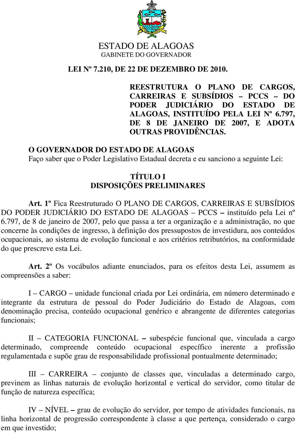 O GOVERNADOR DO ESTADO DE ALAGOAS Faço saber que o Poder Legislativo Estadual decreta e eu sanciono a seguinte Lei: TÍTULO I DISPOSIÇÕES PRELIMINARES Art.