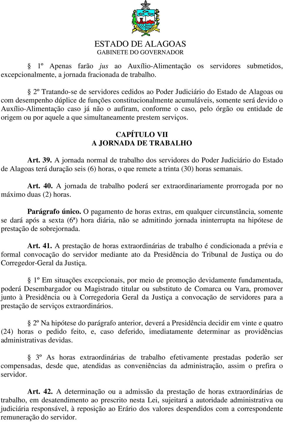 não o aufiram, conforme o caso, pelo órgão ou entidade de origem ou por aquele a que simultaneamente prestem serviços. CAPÍTULO VII A JORNADA DE TRABALHO Art. 39.