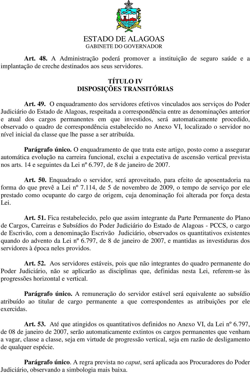 que investidos, será automaticamente procedido, observado o quadro de correspondência estabelecido no Anexo VI, localizado o servidor no nível inicial da classe que lhe passe a ser atribuída.