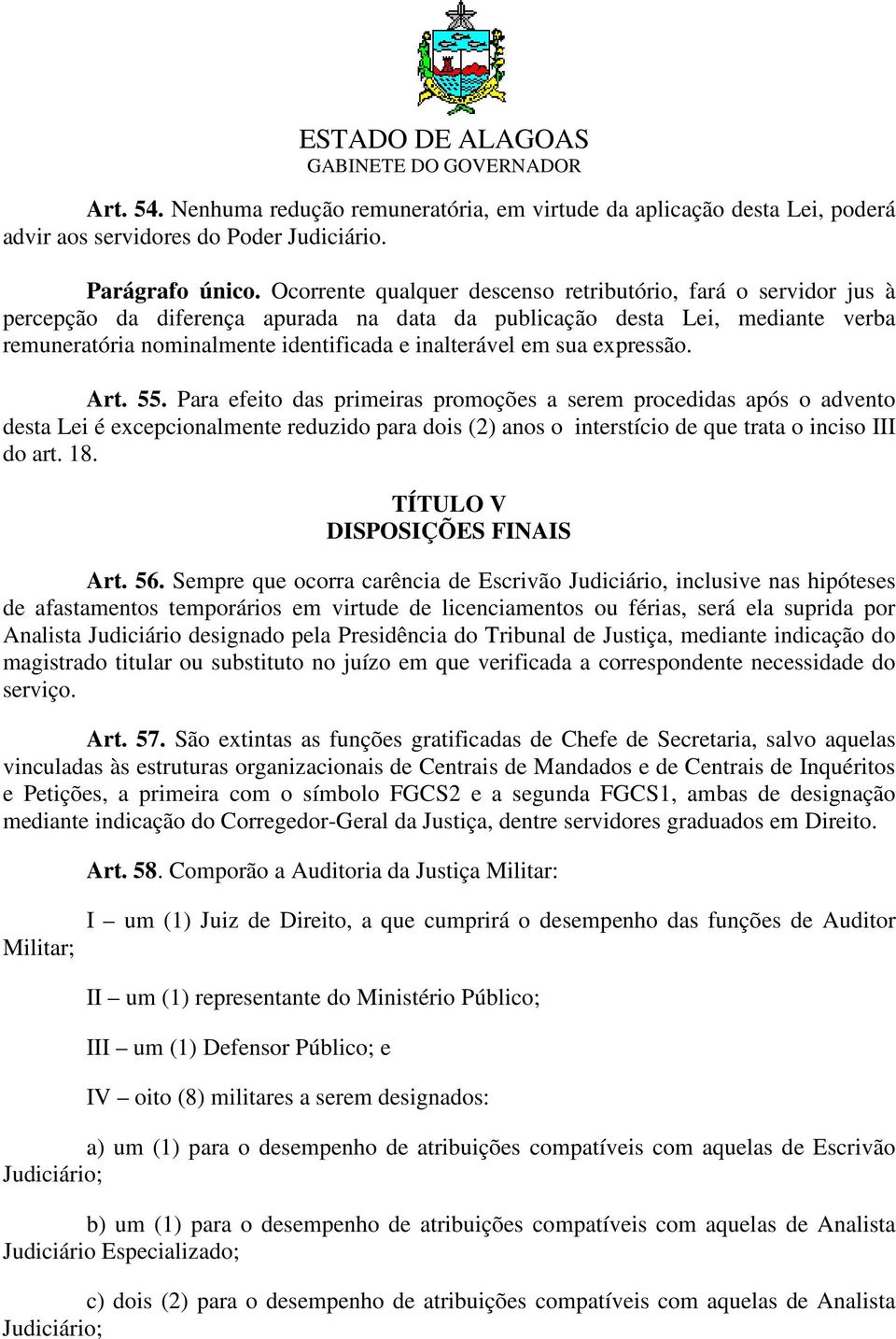 sua expressão. Art. 55. Para efeito das primeiras promoções a serem procedidas após o advento desta Lei é excepcionalmente reduzido para dois (2) anos o interstício de que trata o inciso III do art.