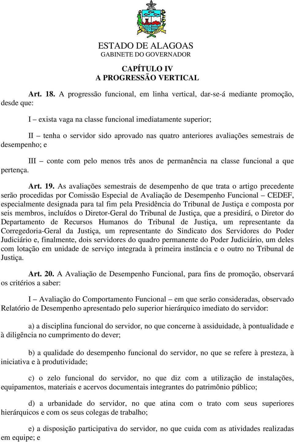 avaliações semestrais de desempenho; e III conte com pelo menos três anos de permanência na classe funcional a que pertença. Art. 19.