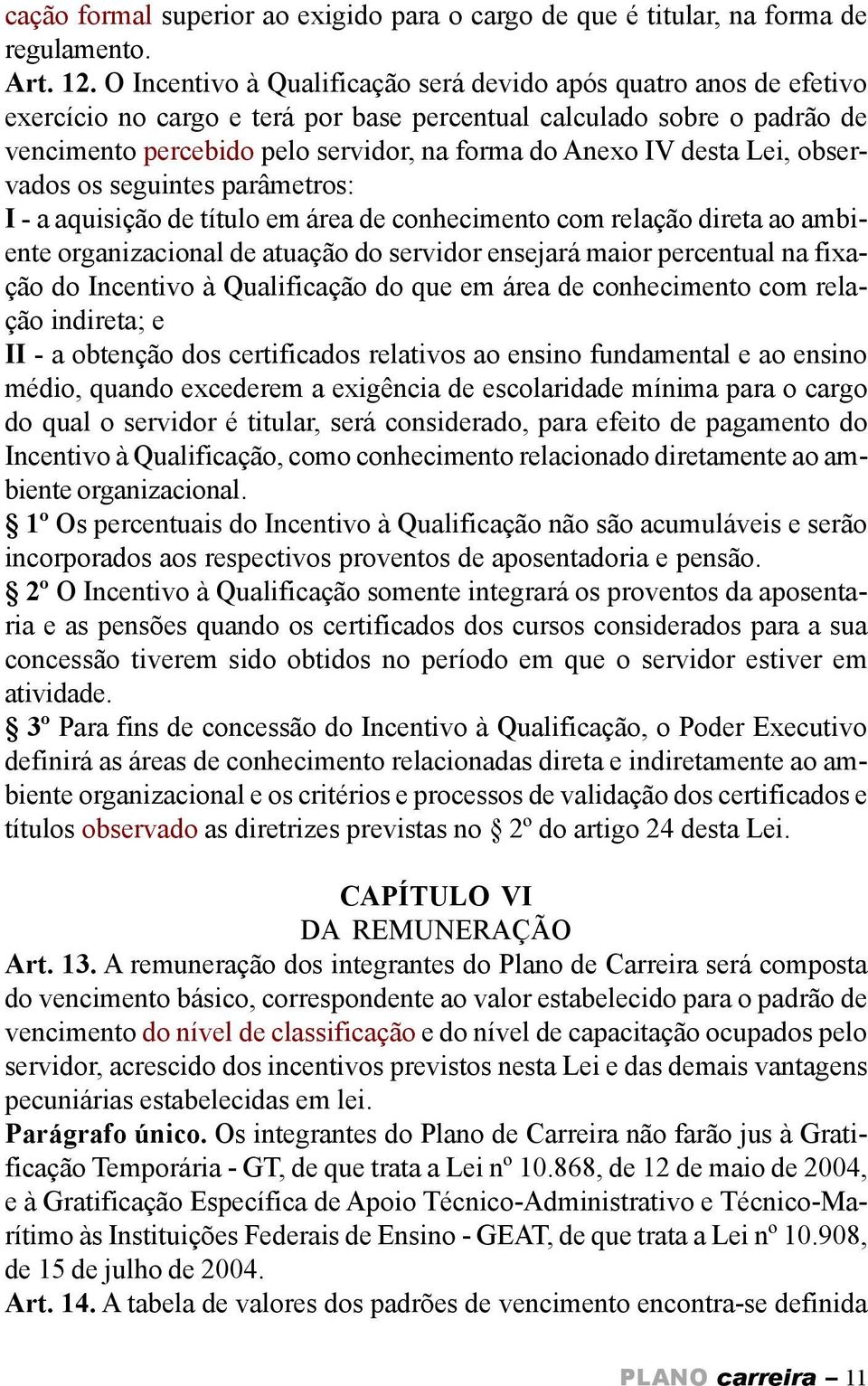 desta Lei, observados os seguintes parâmetros: I - a aquisição de título em área de conhecimento com relação direta ao ambiente organizacional de atuação do servidor ensejará maior percentual na