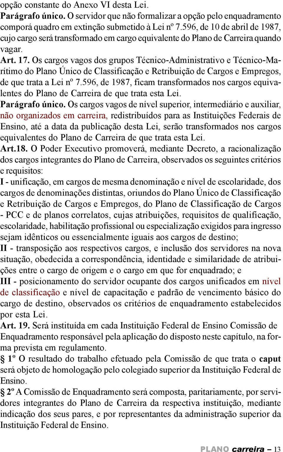 Os cargos vagos dos grupos Técnico-dministrativo e Técnico-Marítimo do Plano Único de lassificação e Retribuição de argos e mpregos, de que trata a Lei nº 7.