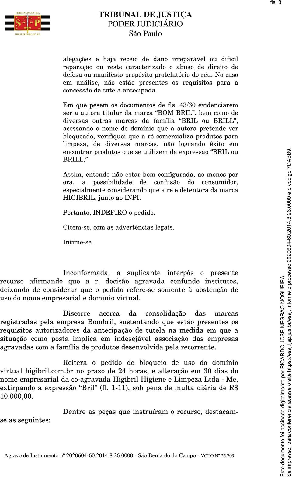 43/60 evidenciarem ser a autora titular da marca BOM BRIL, bem como de diversas outras marcas da família BRIL ou BRILL, acessando o nome de domínio que a autora pretende ver bloqueado, verifiquei que