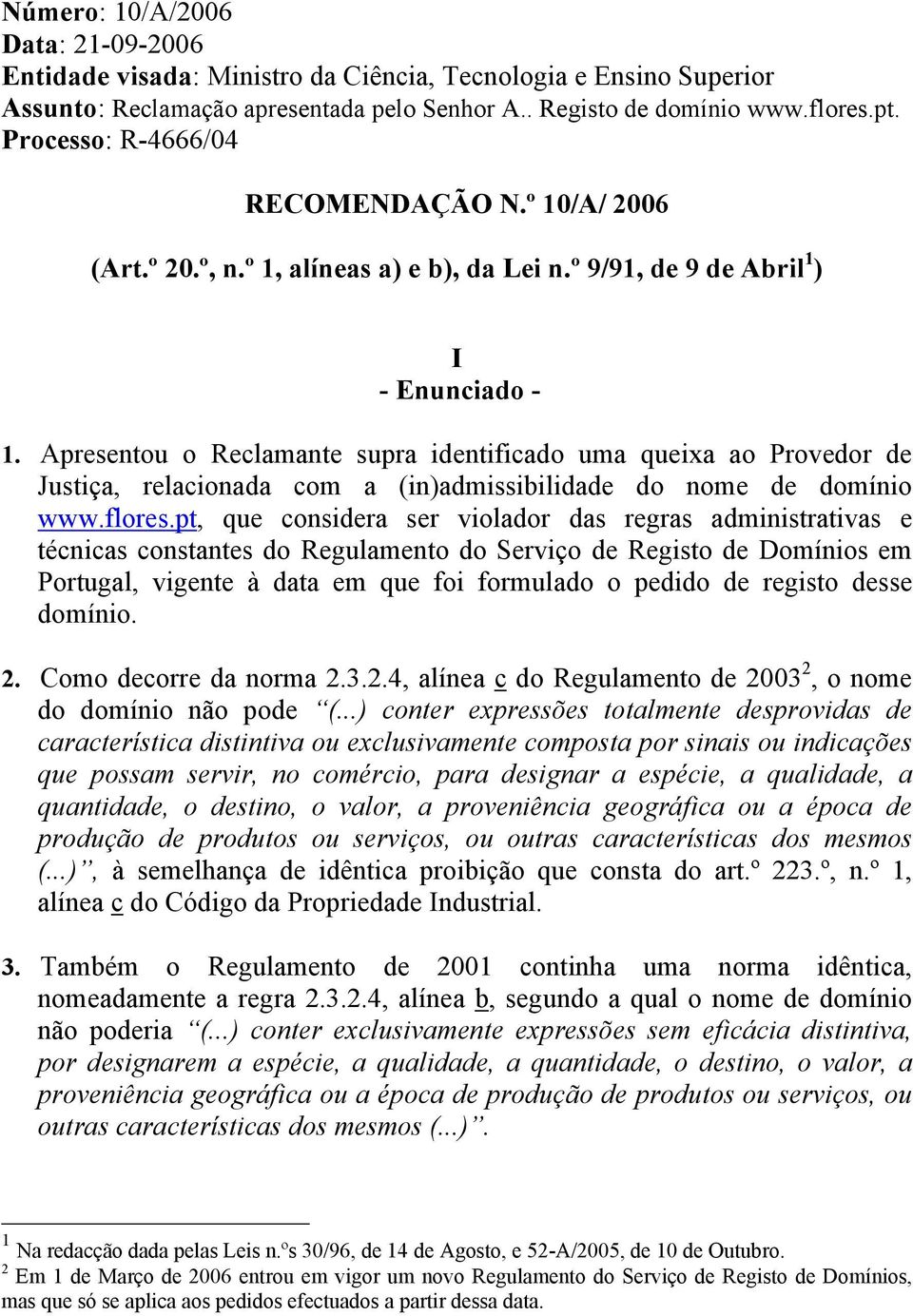 Apresentou o Reclamante supra identificado uma queixa ao Provedor de Justiça, relacionada com a (in)admissibilidade do nome de domínio www.flores.