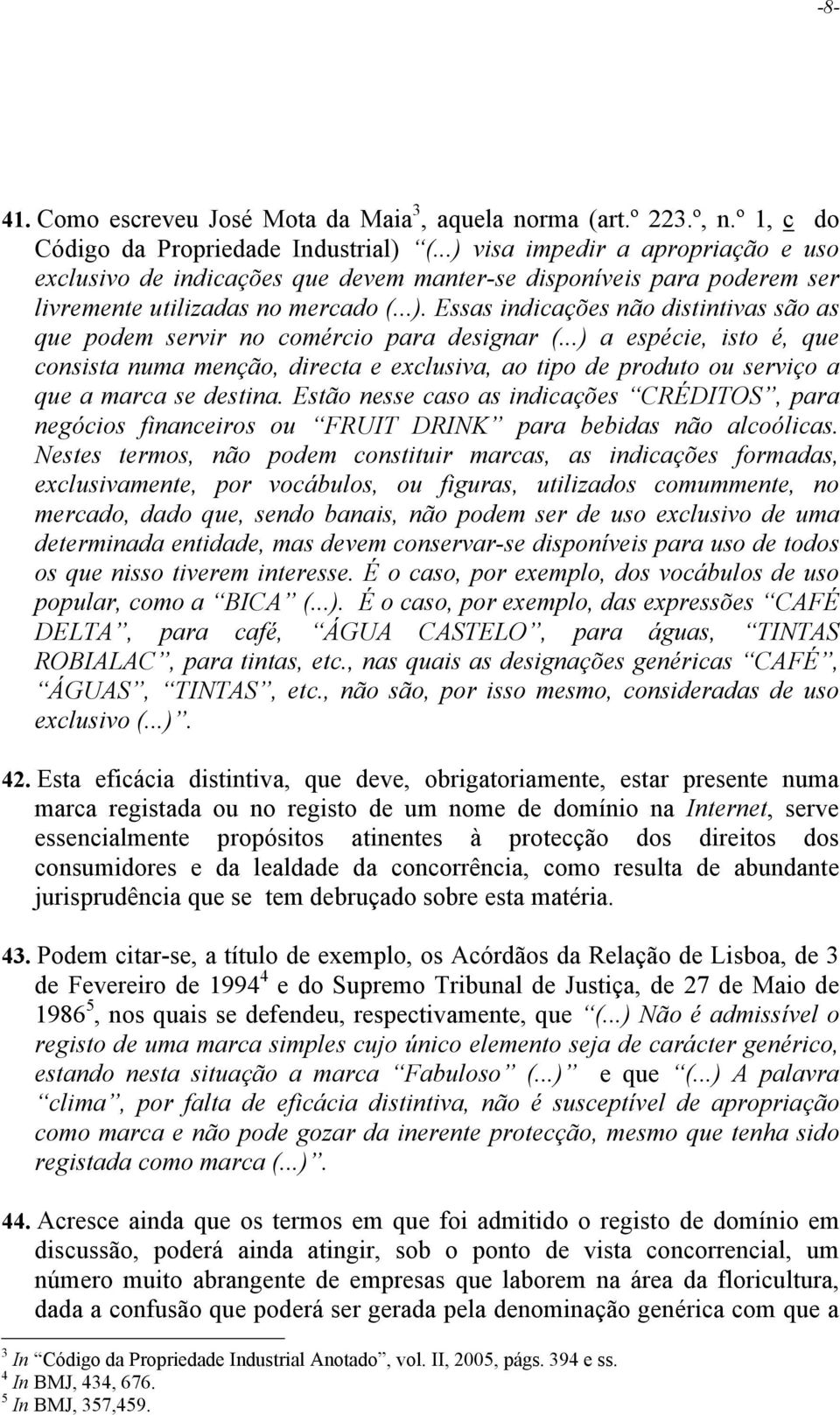 ..) a espécie, isto é, que consista numa menção, directa e exclusiva, ao tipo de produto ou serviço a que a marca se destina.