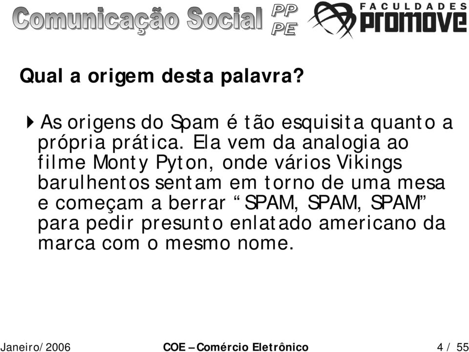 Ela vem da analogia ao filme Monty Pyton, onde vários Vikings barulhentos