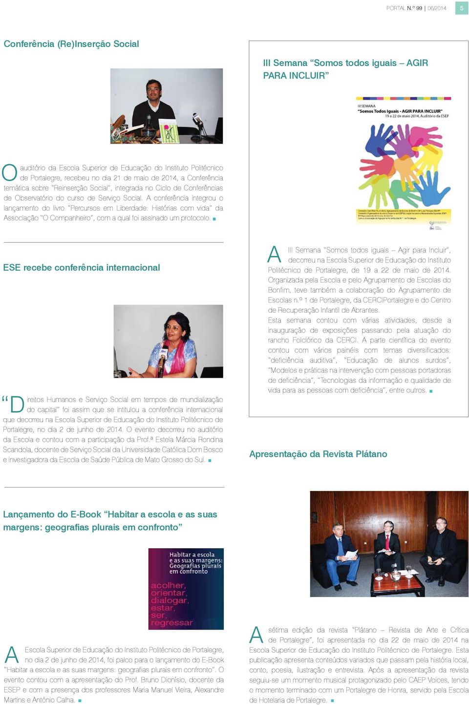 de 2014, a Conferência temática sobre Reinserção Social, integrada no Ciclo de Conferências de bservatório do curso de Serviço Social.