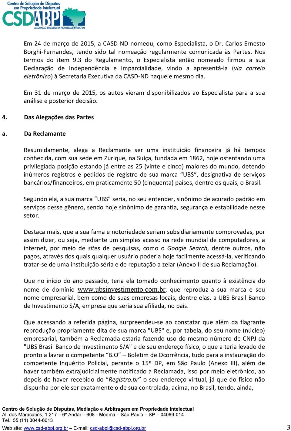 dia. Em 31 de março de 2015, os autos vieram disponibilizados ao Especialista para a sua análise e posterior decisão. 4. Das Alegações das Partes a.