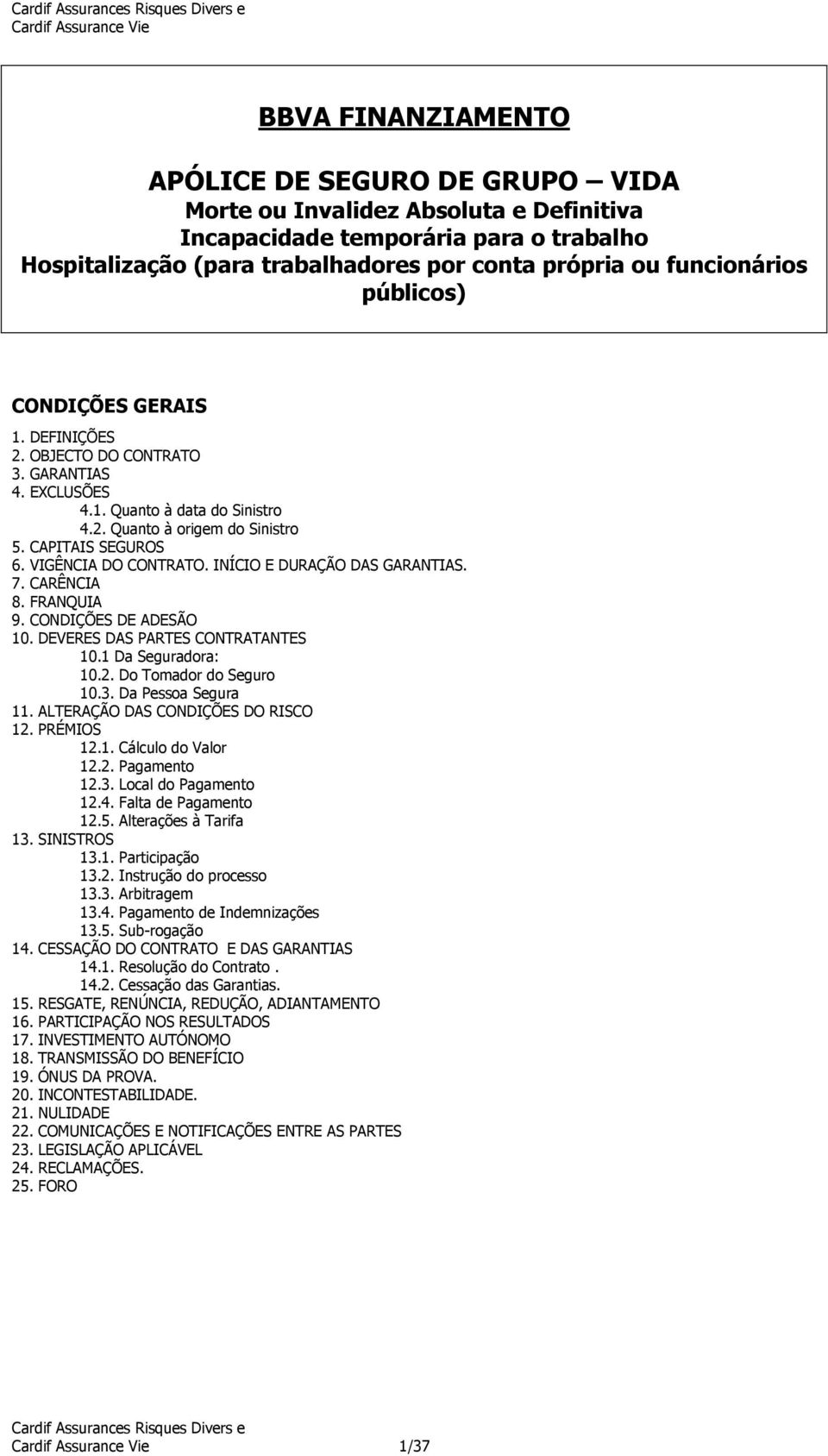 VIGÊNCIA DO CONTRATO. INÍCIO E DURAÇÃO DAS GARANTIAS. 7. CARÊNCIA 8. FRANQUIA 9. CONDIÇÕES DE ADESÃO 10. DEVERES DAS PARTES CONTRATANTES 10.1 Da Seguradora: 10.2. Do Tomador do Seguro 10.3.