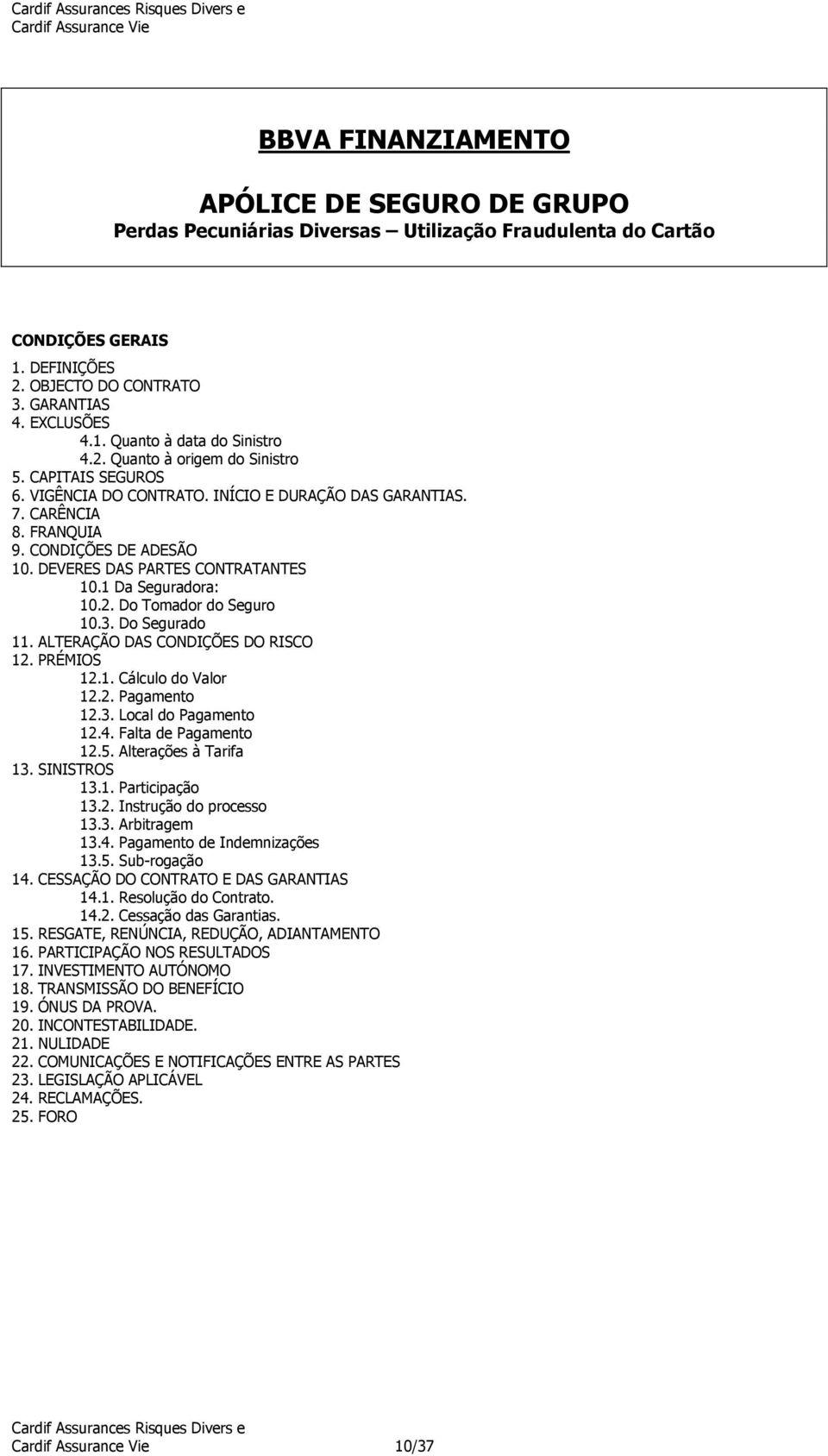 1 Da Seguradora: 10.2. Do Tomador do Seguro 10.3. Do Segurado 11. ALTERAÇÃO DAS CONDIÇÕES DO RISCO 12. PRÉMIOS 12.1. Cálculo do Valor 12.2. Pagamento 12.3. Local do Pagamento 12.4.