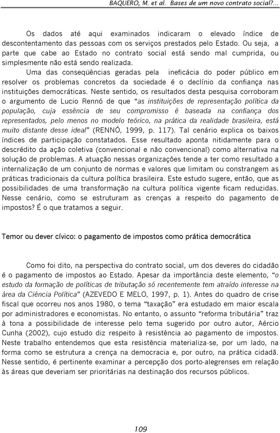 Uma das conseqüências geradas pela ineficácia do poder público em resolver os problemas concretos da sociedade é o declínio da confiança nas instituições democráticas.