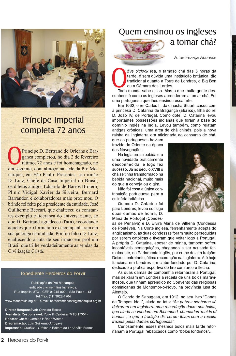 Luiz, Chefe da Casa Imperial do Brasil, os diletos amigos Eduardo de Barros Brotero, Plinio Vidigal Xavier da Silveira, Bernard Barrandon e colaboradores mais próximos.