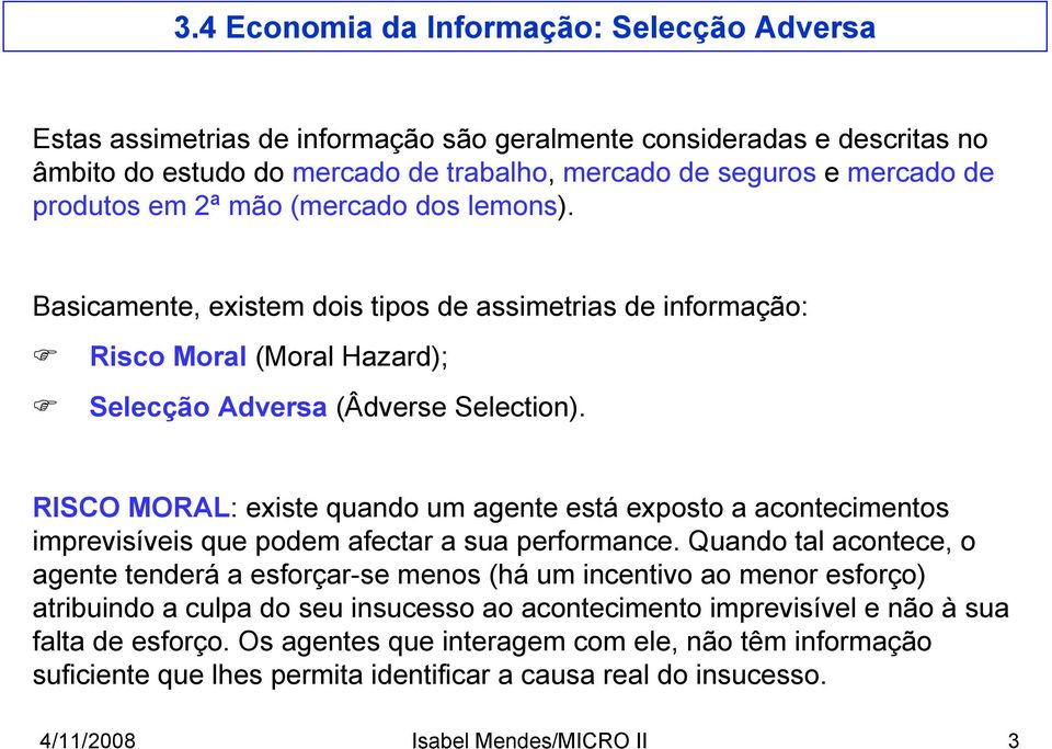 RISCO MORAL: existe quando um agente está exposto a acontecimentos imprevisíveis que podem afectar a sua performance.