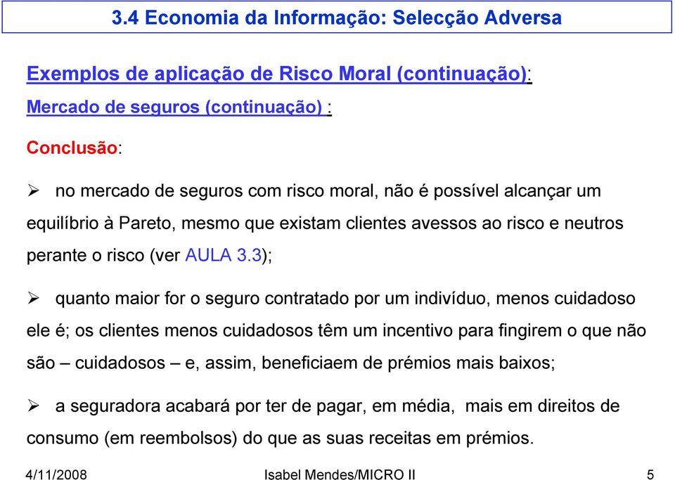 3); quanto maior for o seguro contratado por um indivíduo, menos cuidadoso ele é; os clientes menos cuidadosos têm um incentivo para fingirem o que não são