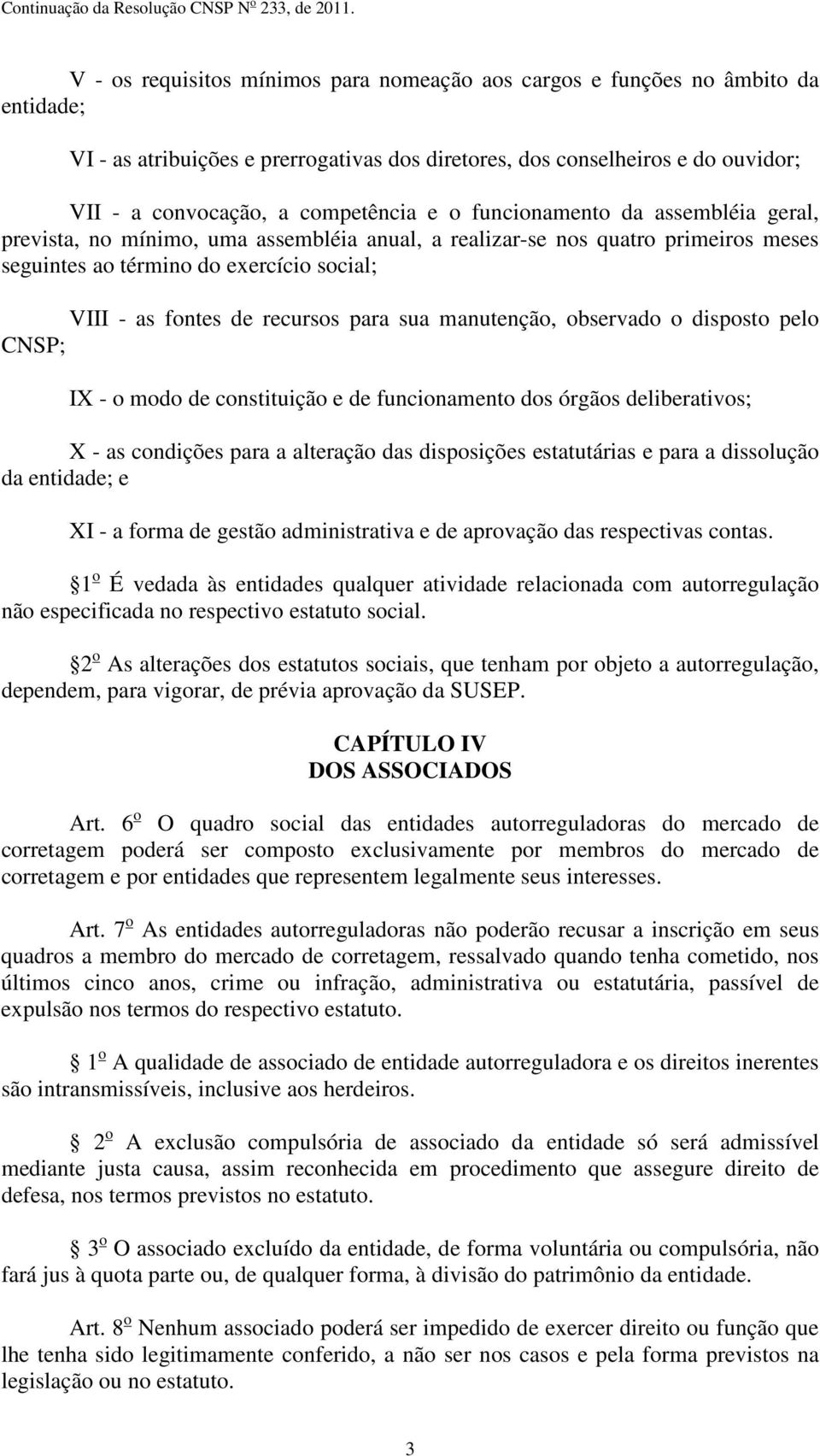 sua manutenção, observado o disposto pelo CNSP; IX - o modo de constituição e de funcionamento dos órgãos deliberativos; X - as condições para a alteração das disposições estatutárias e para a