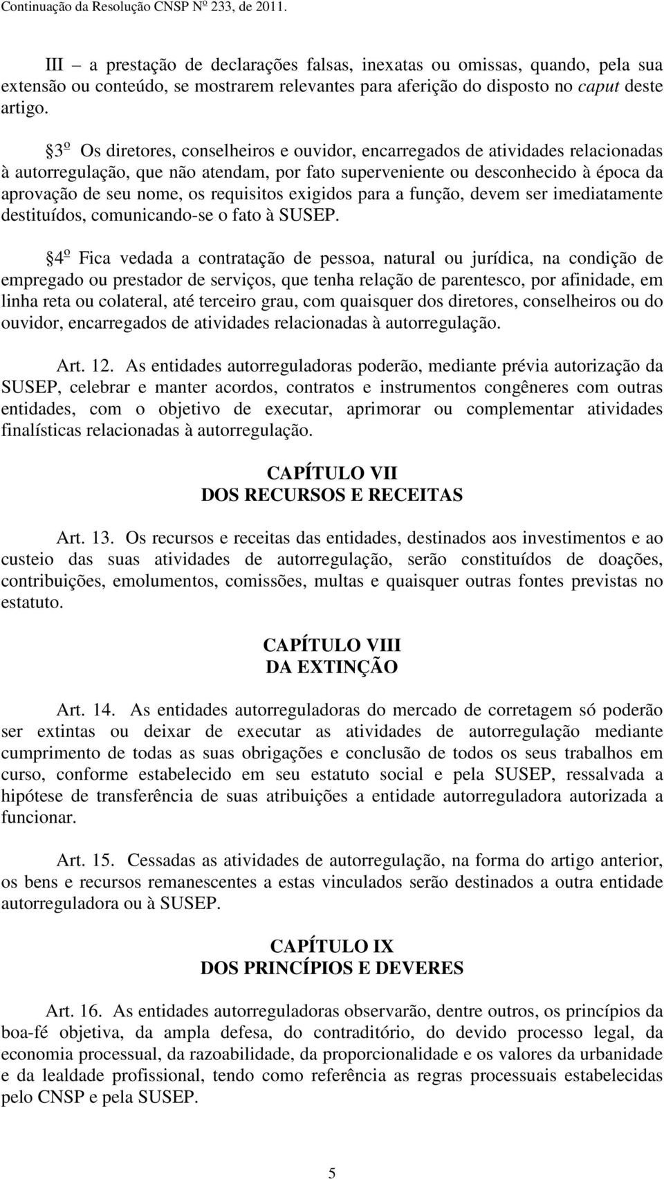 requisitos exigidos para a função, devem ser imediatamente destituídos, comunicando-se o fato à SUSEP.