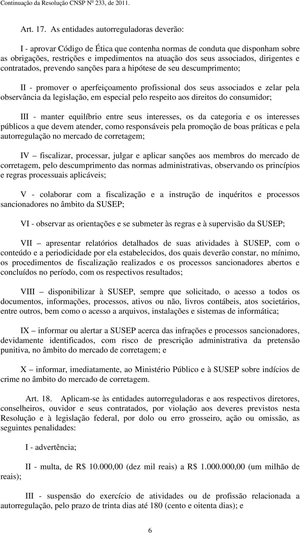 dirigentes e contratados, prevendo sanções para a hipótese de seu descumprimento; II - promover o aperfeiçoamento profissional dos seus associados e zelar pela observância da legislação, em especial