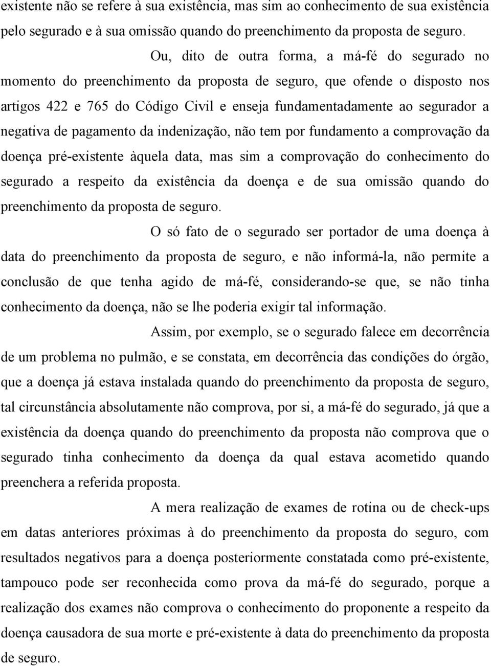 negativa de pagamento da indenização, não tem por fundamento a comprovação da doença pré-existente àquela data, mas sim a comprovação do conhecimento do segurado a respeito da existência da doença e