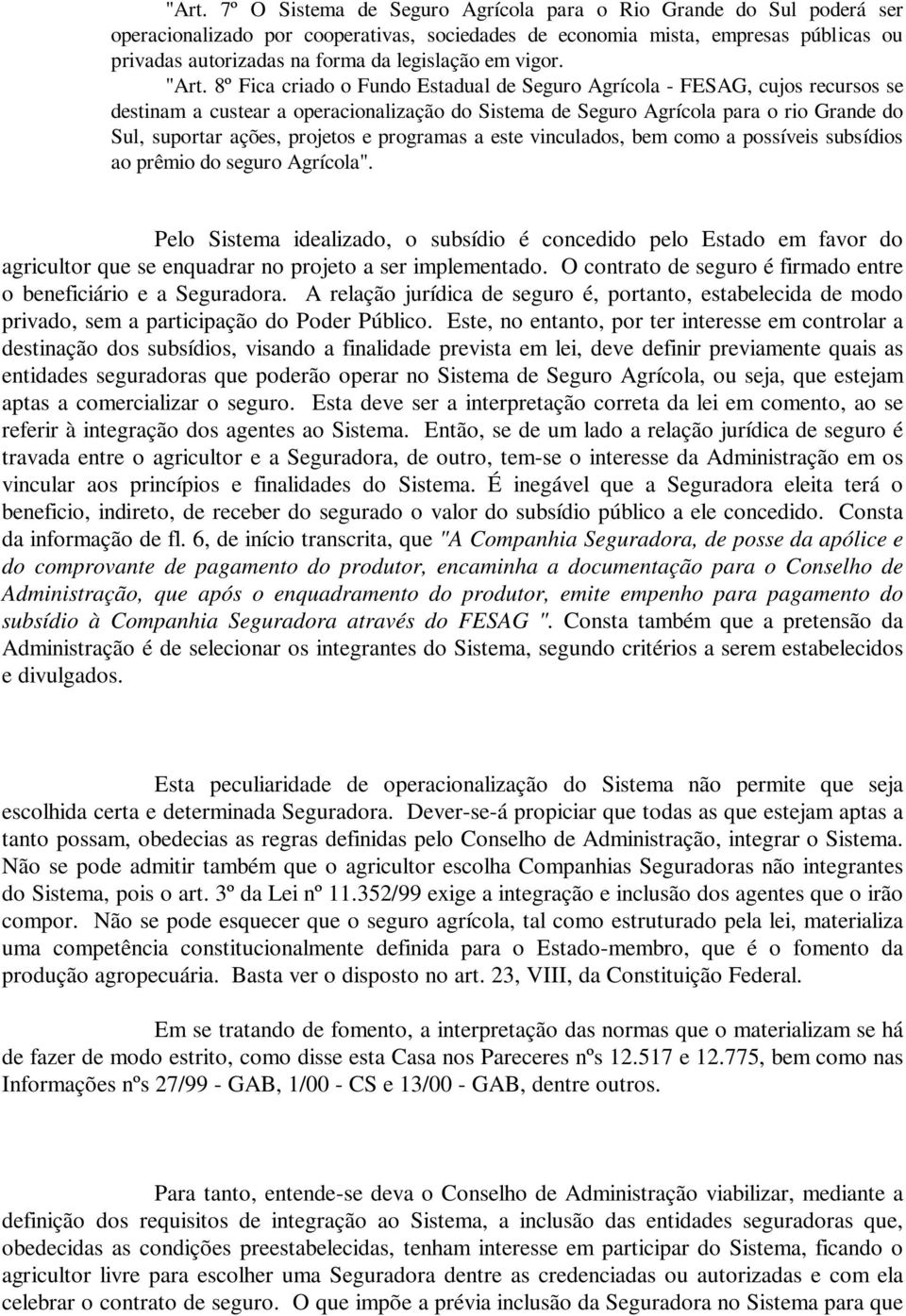 8º Fica criado o Fundo Estadual de Seguro Agrícola - FESAG, cujos recursos se destinam a custear a operacionalização do Sistema de Seguro Agrícola para o rio Grande do Sul, suportar ações, projetos e